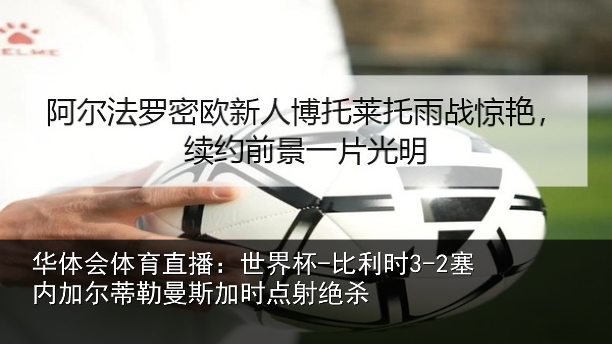 华体会体育直播：世界杯-比利时3-2塞内加尔蒂勒曼斯加时点射绝杀